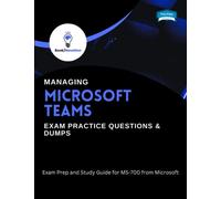 Managing Microsoft Teams Exam Practice Questions & Dumps: Exam Prep and Study Guide for MS-700 from Microsoft