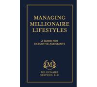 Managing Millionaire Lifestyles: A Guide for Executive Assistants