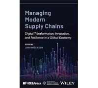 Managing Modern Supply Chains: Digital Transformation, Sustainability, and Resilience in a Global Economy (IEEE Press Series on Technology Management, Innovation, and Leadership)
