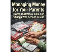 Managing Money for Your Parents: Power of Attorney, Bills, and Siblings Who Second-Guess