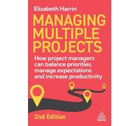 Managing Multiple Projects: How Project Managers Can Balance Priorities, Manage Expectations and Increase Productivity