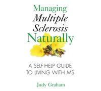 Managing Multiple Sclerosis Naturally : A Self-help Guide to Living with MS