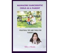 MANAGING NARCISSISTIC CHILD AS A PARENT: PRACTICAL TIPS AND TOOLS FOR PARENTS (Narcissistic Personality Disorder)