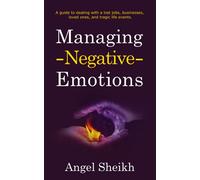 Managing Negative Emotions: A Guide to Dealing With a Lost Job or Business, Losing Loved Ones, and Tragic Life Events