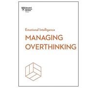 Managing Overthinking (HBR Emotional Intelligence Series)