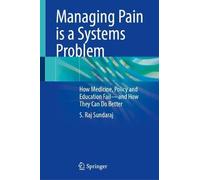 Managing Pain is a Systems Problem: How Medicine, Policy and Education Fail-and How They Can Do Better