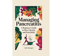 Managing Pancreatitis: A Beginner's Guide to Diet, Lifestyle, and Pain Relief
