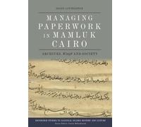 Managing Paperwork in Mamluk Cairo: Archives, Waqf and Society (Edinburgh Studies in Classical Islamic History and Culture)