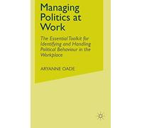 Managing Politics at Work: The Essential Toolkit for Identifying and Handling Political Behaviour in the Workplace