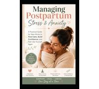 MANAGING POSTPARTUM STRESS & ANXIETY: A Gentle, Honest Guide Through the Struggles of New Motherhood - and How to Feel Like You Again