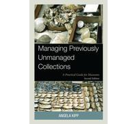 Managing Previously Unmanaged Collections : A Practical Guide for Museums