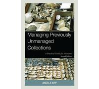 Managing Previously Unmanaged Collections: A Practical Guide for Museums by Ange