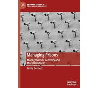 Managing Prisons: Managerialism, Austerity and Moral Blindness (Palgrave Studies in Prisons and Penology)