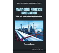 Managing Process Innovation: From Idea Generation to Implementation (Series on Technology Management): 17
