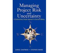 Managing Project Risk and Uncertainty: A Constructively Simple Approach to Decision Making