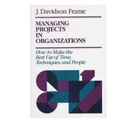 Managing Projects in Organizations: How to Make the Best Use of Time, Techniques, and People (The Jossey-Bass management series)