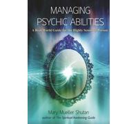 Managing Psychic Abilities : A Real World Guide for the Highly Sensitive Person