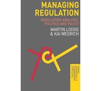 Managing Regulation: Regulatory Analysis, Politics and Policy: 12 (The Public Management and Leadership Series)