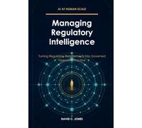 Managing Regulatory Intelligence: Turning Regulatory Requirements into Governed Operating Practice (AI at Human Scale)