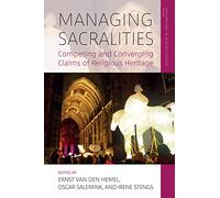 Managing Sacralities: Competing and Converging Claims of Religious Heritage: 6 (Explorations in Heritage Studies, 6)