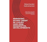 MANAGING SCOPE CREEP IN LUXURY HIGH-RISE RESIDENTIAL DEVELOPMENTS: Scope Control in Luxury Tower Projects: A Project Management Handbook, Managing Scope, Change, and Risk in High-Rises Construction