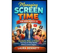Managing Screen Time for Kids Ages 8-13: Boundaries, Rules, and Scripts That Stop the Daily Battles Without Constant Nagging