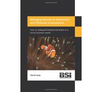 Managing Security in Outsourced and Off-shored Environments: How to Safeguard Intellectual Assets in a Virtual Business World