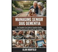 Managing Senior Dog Dementia: Your Complete Care Guide to Cognitive Health, Gentle Enrichment Games & Calm Living for Your Aging Dog With Dementia | Brain Boosting Fun Excercises For Your Best Buddy