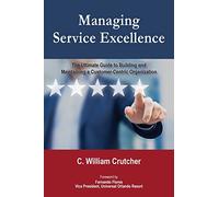Managing Service Excellence: The Ultimate Guide to Building and Maintaining a Customer-Centric Organization