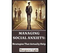 Managing Social Anxiety: Strategies That Actually Help.: Practical, science-based tools to feel confident, calm, and connected in social situations.