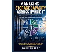 Managing Storage Capacity Across Hybrid IT: A Practical Guide to Capacity Planning for On-Premises, Private Cloud, Public Cloud, and Hybrid Enterprise Storage (Site Reliability Engineering)