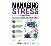 Managing Stress: Techniques for Improving Physical and Mental Health. (The Psychology of Wellness: Master Your Mind to Heal Your Body.)