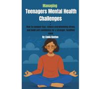 Managing Teenagers Mental Health Challenges: How to conquer fear, reduce overwhelming stress, and build self confidence for a stronger, healthier mind (Therapy Sessions for Children)