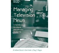Managing Television News: A Handbook for Ethical and Effective Producing (Routledge Communication Series)
