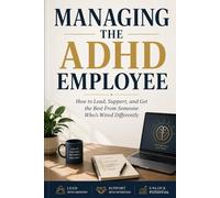 MANAGING THE ADHD EMPLOYEE: How to Lead, Support, and Get the Best From Someone Who’s Wired Differently