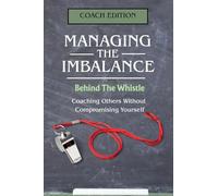 Managing the Imbalance, Behind the Whistle:: Coaching Others Without Compromising Yourself