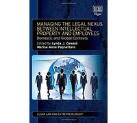 Managing the Legal Nexus Between Intellectual Property and Employees: Domestic and Global Contexts (Elgar Law and Entrepreneurship series)