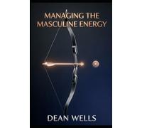 Managing the Masculine Energy: Managing the Masculine Energy