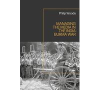 Managing the Media in the India-Burma War, 1941-1945