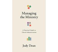 Managing The Ministry: A Practical Guide to Church Administration