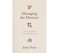 Managing The Ministry: A Practical Guide to Church Administration