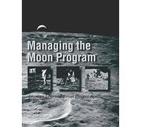 Managing the Moon Program: Lessons Learned From Project Apollo (The NASA History Series)