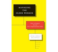 Managing the Older Worker: How to Prepare for the New Organizational Order