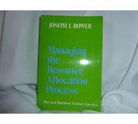 Managing the Resource Allocation Process: A Study of Corporate Planning and Investment