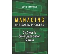 Managing the Sales Process: Six Steps to Sales Organization Success