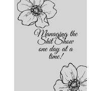 Managing the Shit Show One Day at a Time Notebook