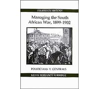 Managing the South African War, 1899-1902: Politicians V Generals (Royal Historical Society Studies in History New Series)