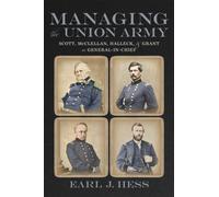 Managing the Union Army : Scott, McClellan, Halleck, and Grant As General-in-Chief