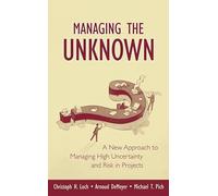 Managing the Unknown: A New Approach to Managing High Uncertainty and Risk in Projects
