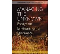 Managing the Unknown: Essays on Environmental Ignorance: 3 (Environment in History: International Perspectives, 3)